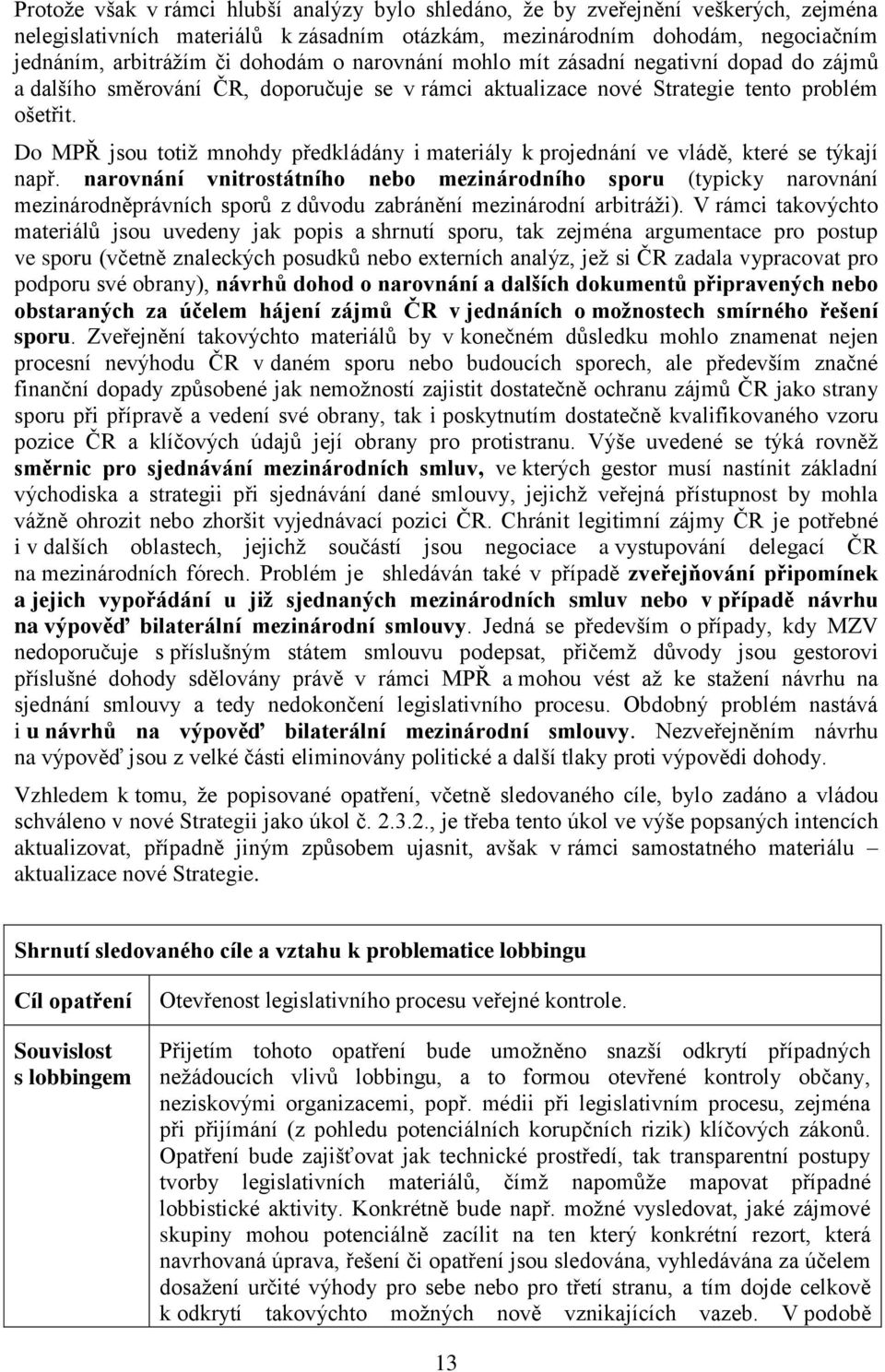 Do MPŘ jsou totiž mnohdy předkládány i materiály k projednání ve vládě, které se týkají např.