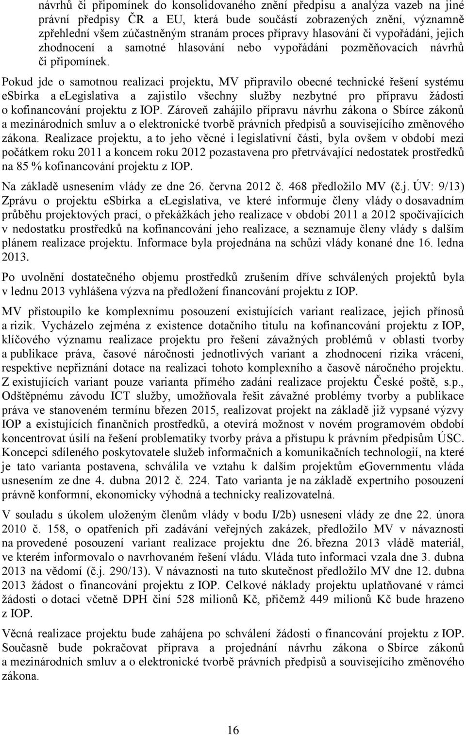 Pokud jde o samotnou realizaci projektu, MV připravilo obecné technické řešení systému esbírka a elegislativa a zajistilo všechny služby nezbytné pro přípravu žádosti o kofinancování projektu z IOP.