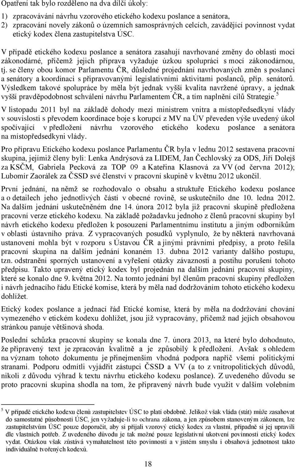 V případě etického kodexu poslance a senátora zasahují navrhované změny do oblasti moci zákonodárné, přičemž jejich příprava vyžaduje úzkou spolupráci s mocí zákonodárnou, tj.
