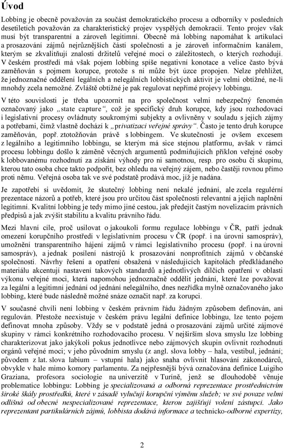 Obecně má lobbing napomáhat k artikulaci a prosazování zájmů nejrůznějších částí společnosti a je zároveň informačním kanálem, kterým se zkvalitňují znalosti držitelů veřejné moci o záležitostech, o