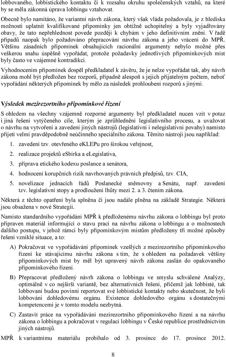 nepřehlednost povede později k chybám v jeho definitivním znění. V řadě případů naopak bylo požadováno přepracování návrhu zákona a jeho vrácení do MPŘ.