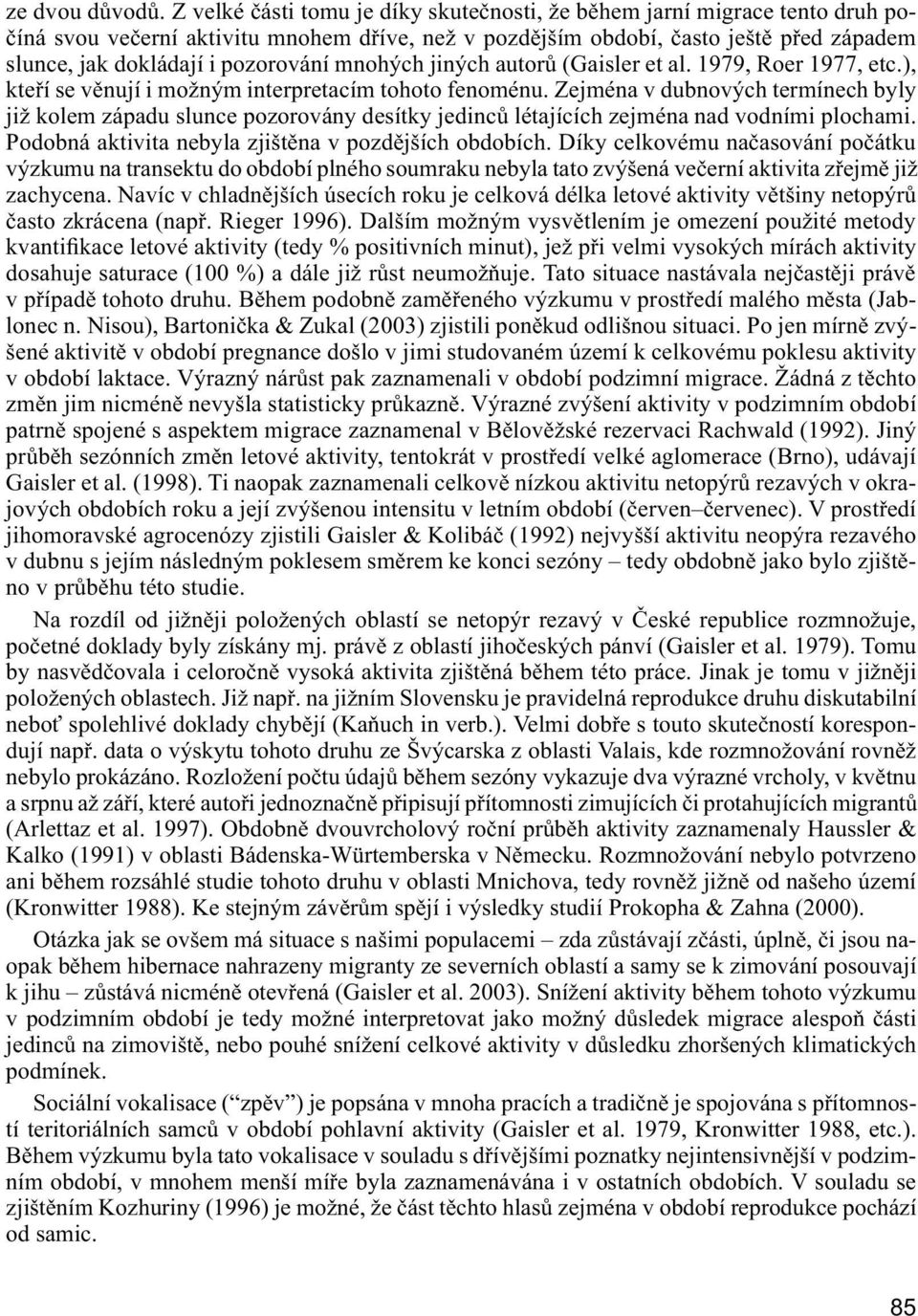pozorování mnohých jiných autorů (Gaisler et al. 1979, Roer 1977, etc.), kteří se věnují i možným interpretacím tohoto fenoménu.