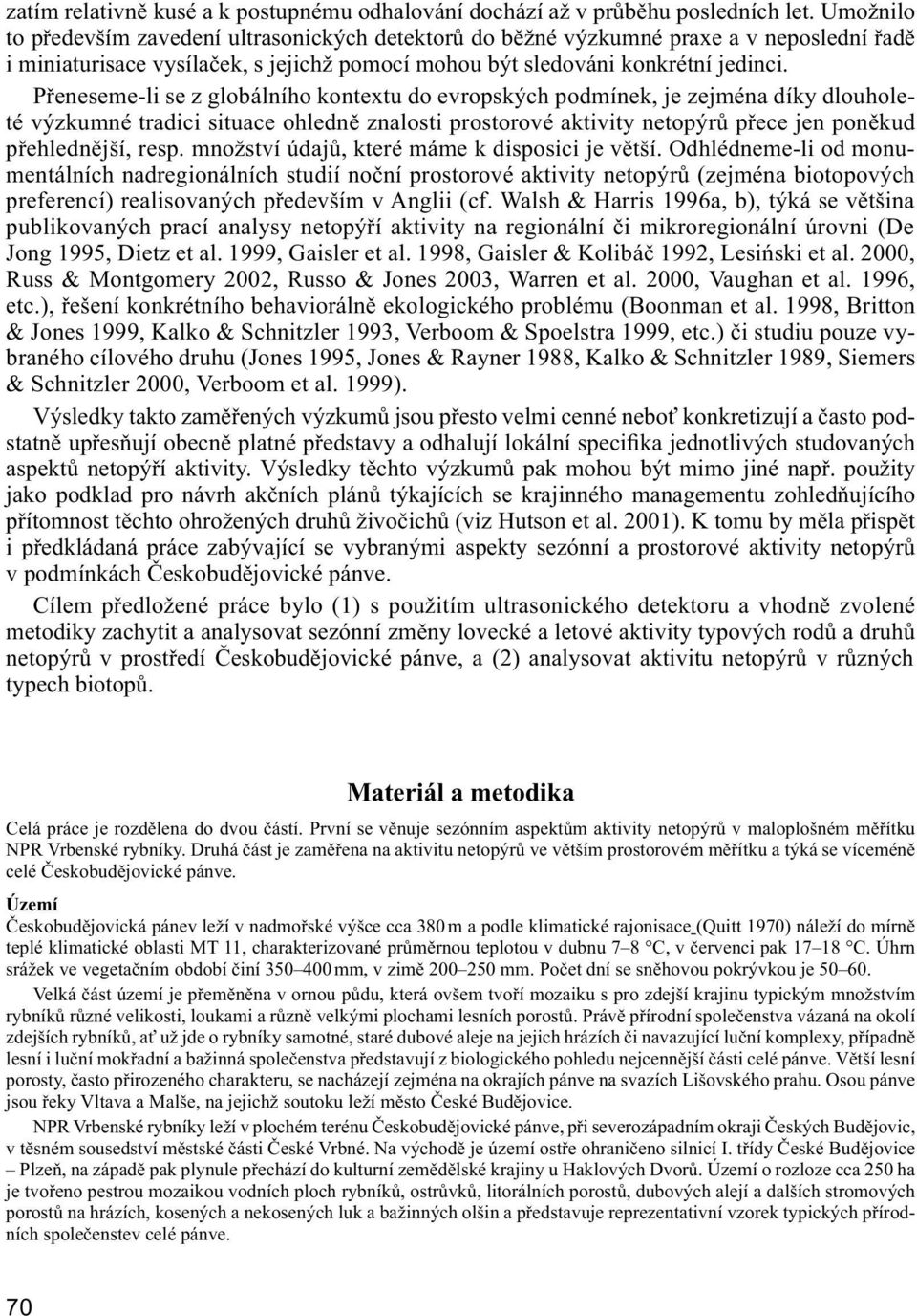 Přeneseme-li se z globálního kontextu do evropských podmínek, je zejména díky dlouholeté výzkumné tradici situace ohledně znalosti prostorové aktivity netopýrů přece jen poněkud pře hled něj ší, resp.