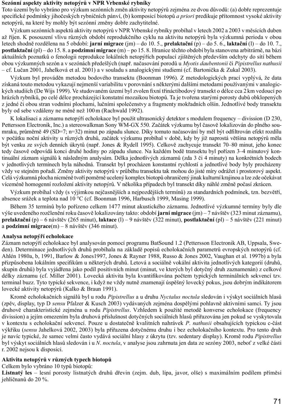 Výzkum sezónních aspektů aktivity netopýrů v NPR Vrbenské rybníky probíhal v letech 2002 a 2003 v měsících duben až říjen.