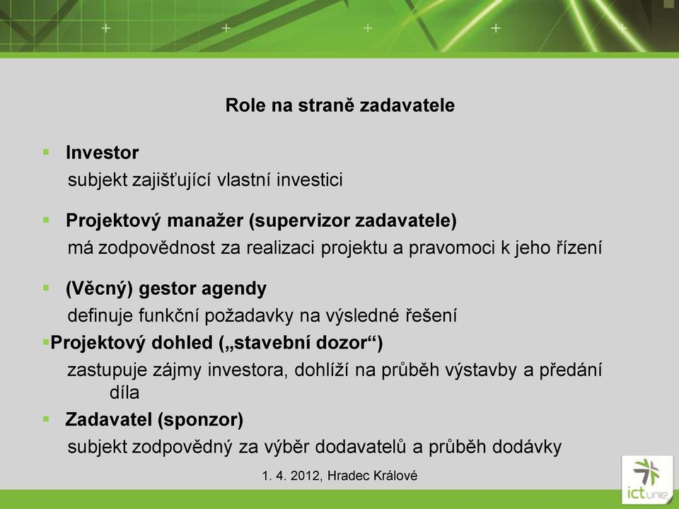 funkční požadavky na výsledné řešení Projektový dohled ( stavební dozor ) zastupuje zájmy investora,