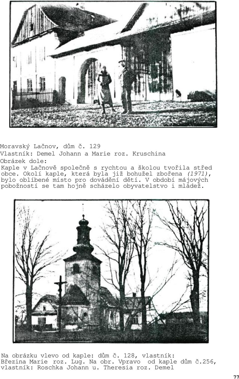 Okolí kaple, která byla již bohužel zbořena (1971), bylo oblíbené místo pro dovádění dětí.