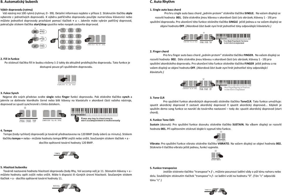 Jakmile máte vybrán patřičný doprovod, pokračujte stiskem tlačítka start/stop spustíte nebo naopak zastavíte doprovod. C. Auto Rhythm 1.