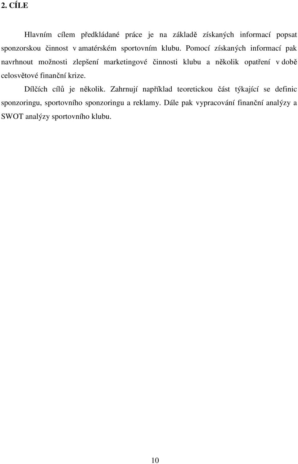 Pomocí získaných informací pak navrhnout možnosti zlepšení marketingové činnosti klubu a několik opatření v době