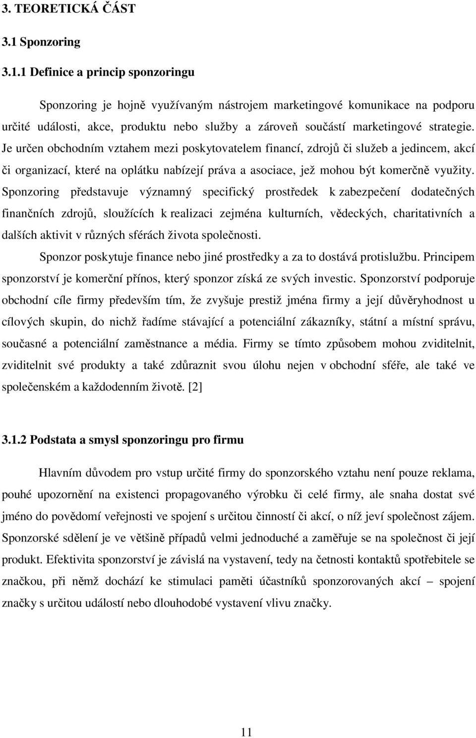 1 Definice a princip sponzoringu Sponzoring je hojně využívaným nástrojem marketingové komunikace na podporu určité události, akce, produktu nebo služby a zároveň součástí marketingové strategie.