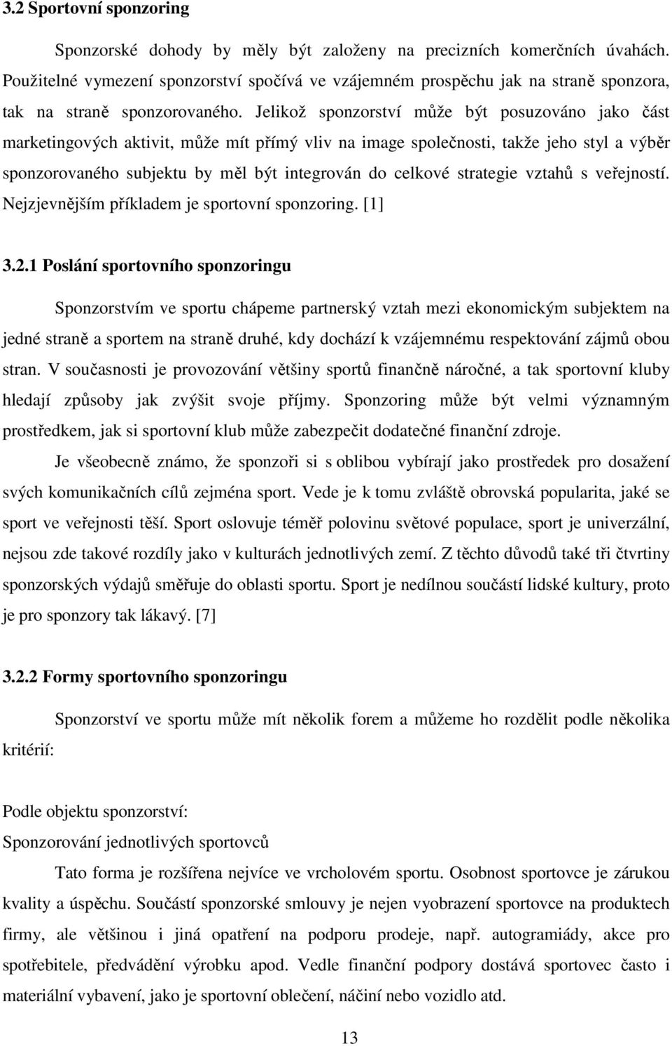Jelikož sponzorství může být posuzováno jako část marketingových aktivit, může mít přímý vliv na image společnosti, takže jeho styl a výběr sponzorovaného subjektu by měl být integrován do celkové