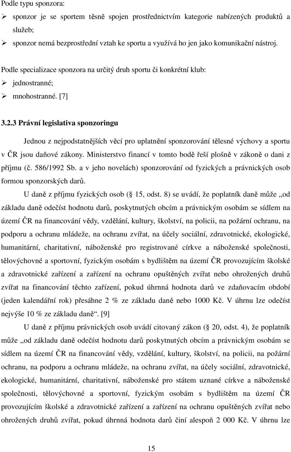 3 Právní legislativa sponzoringu Jednou z nejpodstatnějších věcí pro uplatnění sponzorování tělesné výchovy a sportu v ČR jsou daňové zákony.