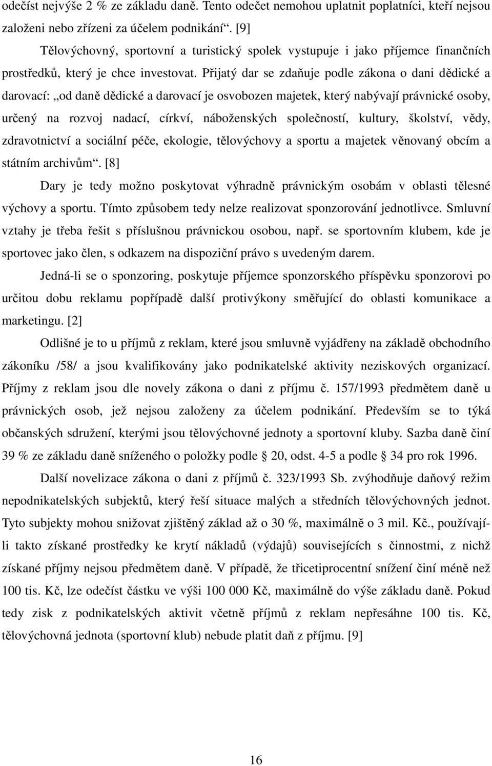 Přijatý dar se zdaňuje podle zákona o dani dědické a darovací: od daně dědické a darovací je osvobozen majetek, který nabývají právnické osoby, určený na rozvoj nadací, církví, náboženských