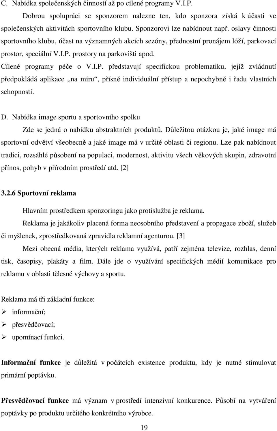 Cílené programy péče o V.I.P. představují specifickou problematiku, jejíž zvládnutí předpokládá aplikace na míru, přísně individuální přístup a nepochybně i řadu vlastních schopností. D.