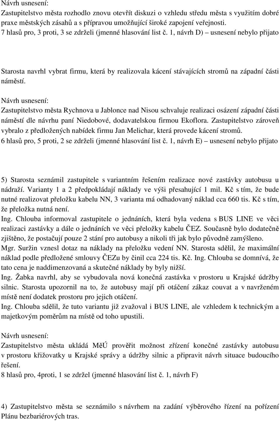 Zastupitelstvo města Rychnova u Jablonce nad Nisou schvaluje realizaci osázení západní části náměstí dle návrhu paní Niedobové, dodavatelskou firmou Ekoflora.