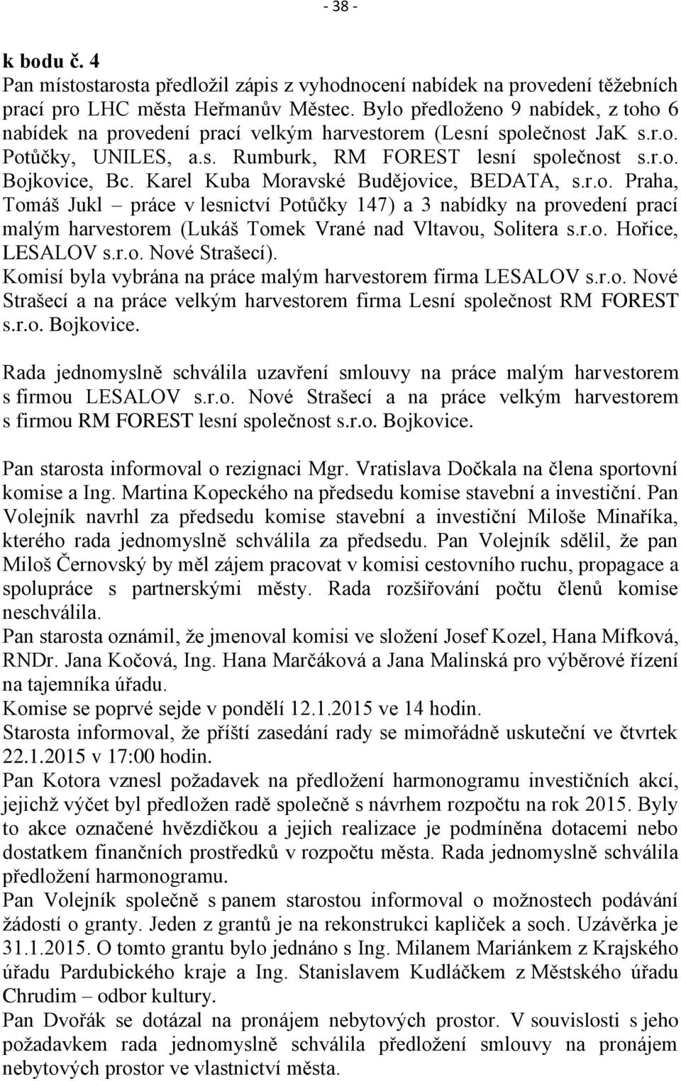 Karel Kuba Moravské Budějovice, BEDATA, s.r.o. Praha, Tomáš Jukl práce v lesnictví Potůčky 147) a 3 nabídky na provedení prací malým harvestorem (Lukáš Tomek Vrané nad Vltavou, Solitera s.r.o. Hořice, LESALOV s.