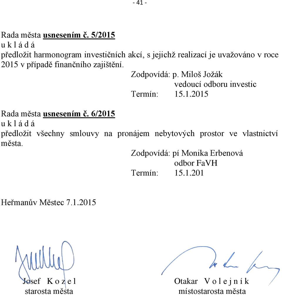 finančního zajištění. Zodpovídá: p. Miloš Jožák vedoucí odboru investic Termín: 15.1.2015 Rada města usnesením č.