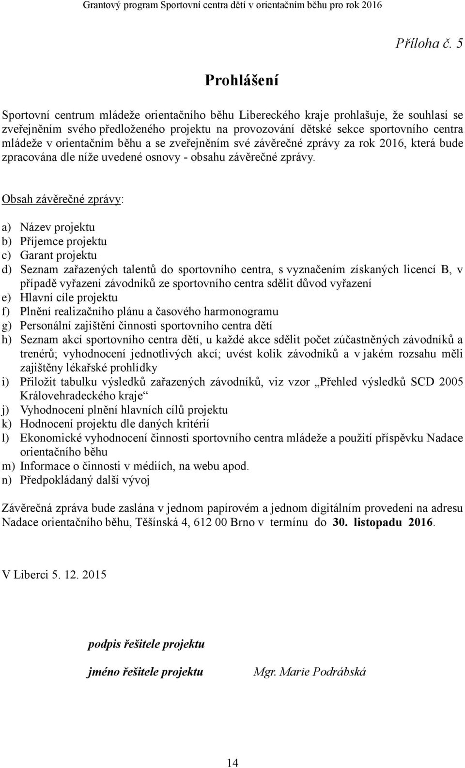 orientačním běhu a se zveřejněním své závěrečné zprávy za rok 2016, která bude zpracována dle níže uvedené osnovy - obsahu závěrečné zprávy.