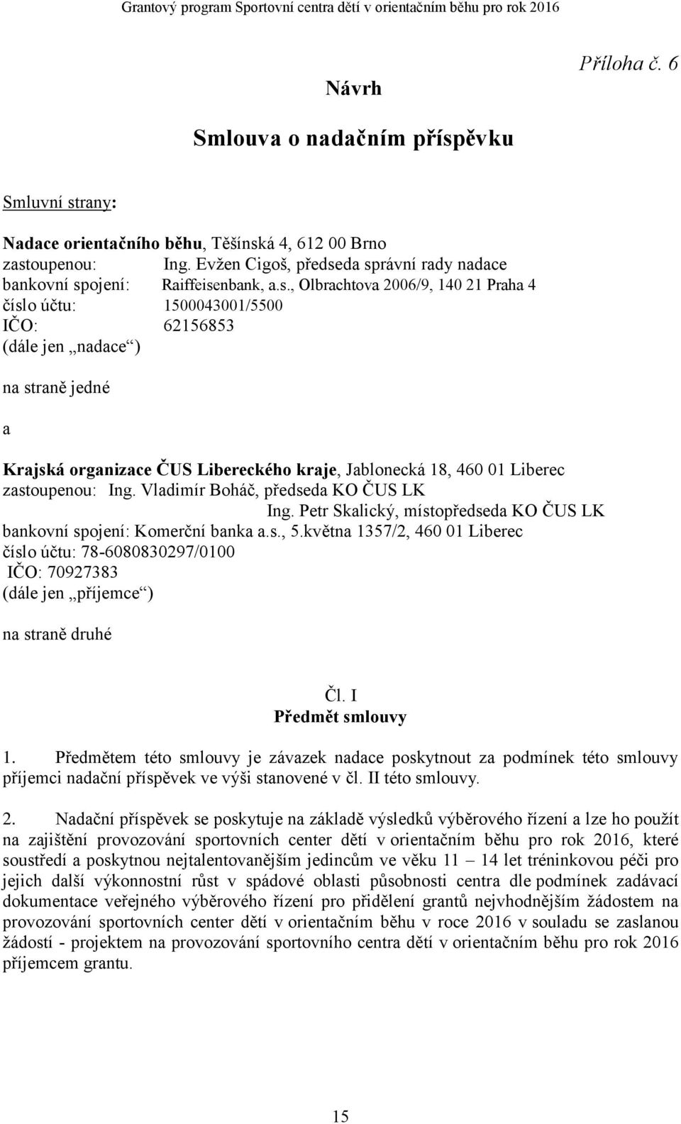 da správní rady nadace bankovní spojení: Raiffeisenbank, a.s., Olbrachtova 2006/9, 140 21 Praha 4 číslo účtu: 1500043001/5500 IČO: 62156853 (dále jen nadace ) na straně jedné a Krajská organizace ČUS