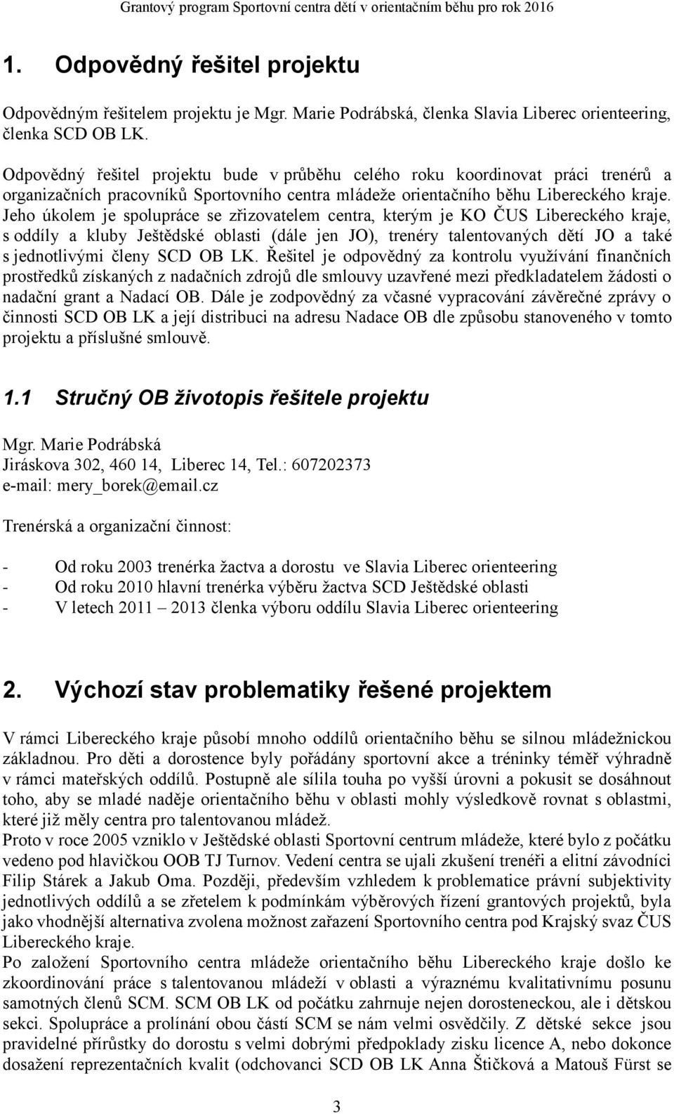 Jeho úkolem je spolupráce se zřizovatelem centra, kterým je KO ČUS Libereckého kraje, s oddíly a kluby Ještědské oblasti (dále jen JO), trenéry talentovaných dětí JO a také s jednotlivými členy SCD