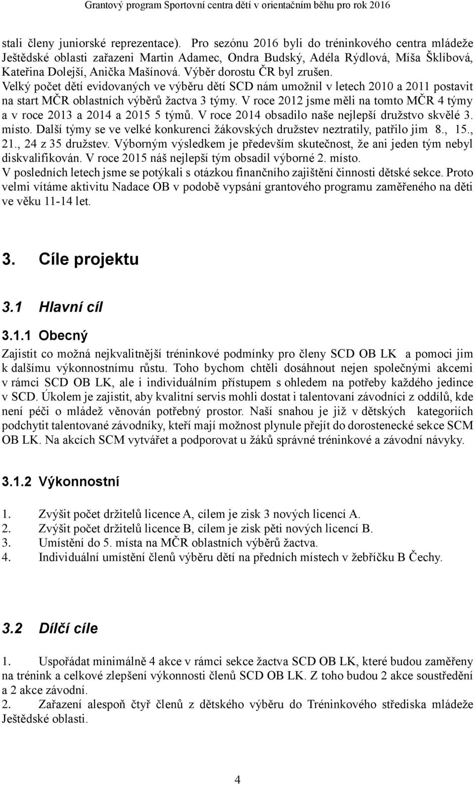 Výběr dorostu ČR byl zrušen. Velký počet dětí evidovaných ve výběru dětí SCD nám umožnil v letech 2010 a 2011 postavit na start MČR oblastních výběrů žactva 3 týmy.