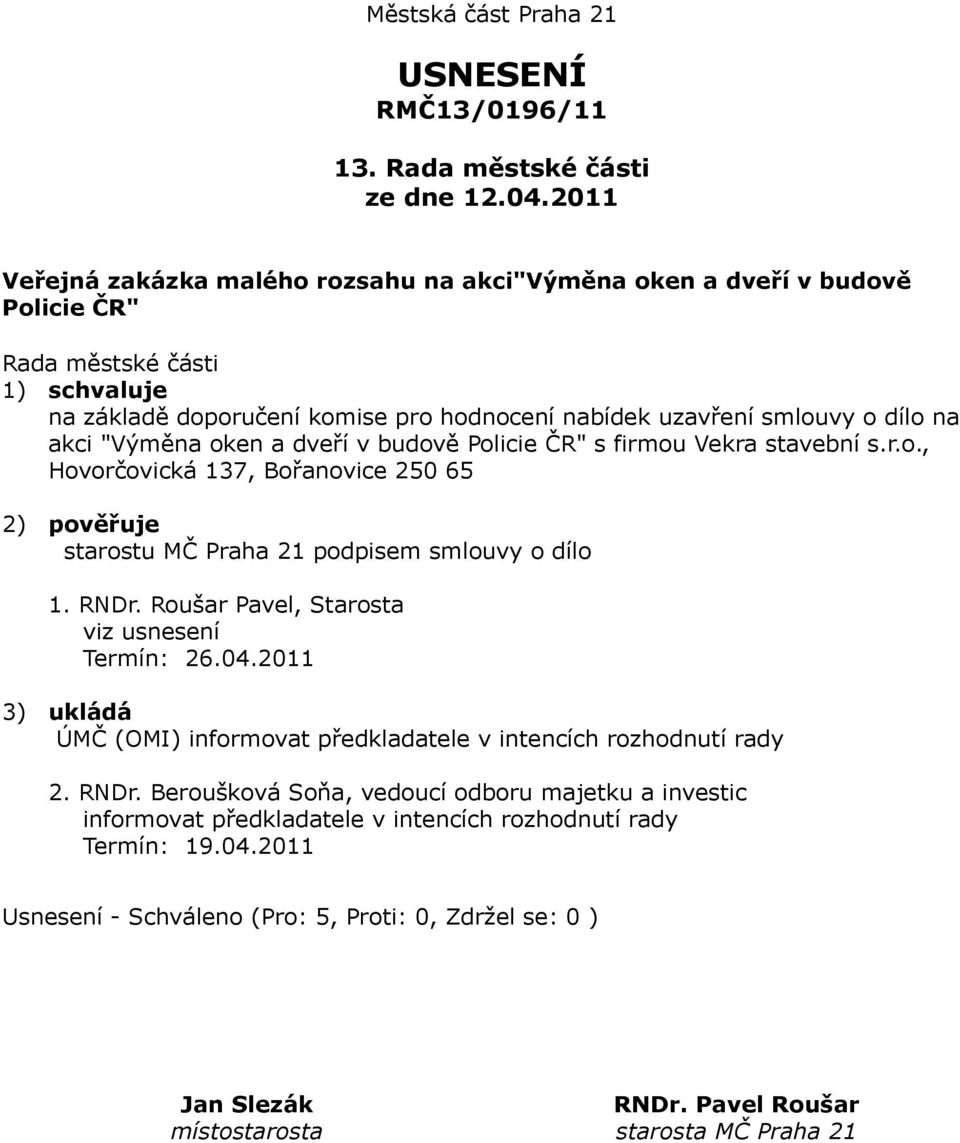 smlouvy o dílo na akci "Výměna oken a dveří v budově Policie ČR" s firmou Vekra stavební s.r.o., Hovorčovická 137, Bořanovice 250 65 2) pověřuje starostu MČ Praha 21 podpisem smlouvy o dílo 1.