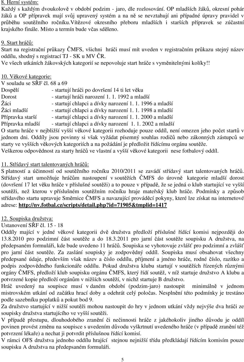 vítězové okresního přeboru mladších i starších přípravek se zúčastní krajského finále. Místo a termín bude včas sděleno. 9.