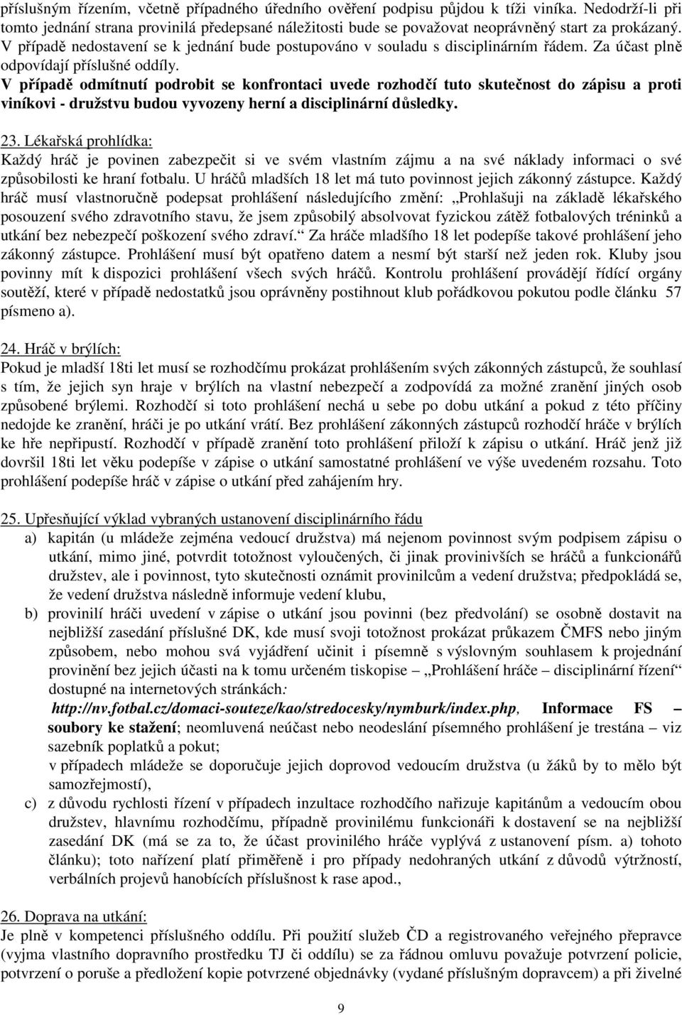 V případě nedostavení se k jednání bude postupováno v souladu s disciplinárním řádem. Za účast plně odpovídají příslušné oddíly.