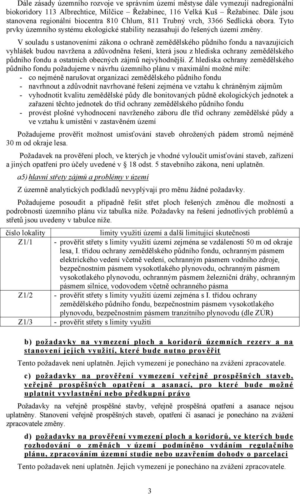 V souladu s ustanoveními zákona o ochraně zemědělského půdního fondu a navazujících vyhlášek budou navržena a zdůvodněna řešení, která jsou z hlediska ochrany zemědělského půdního fondu a ostatních