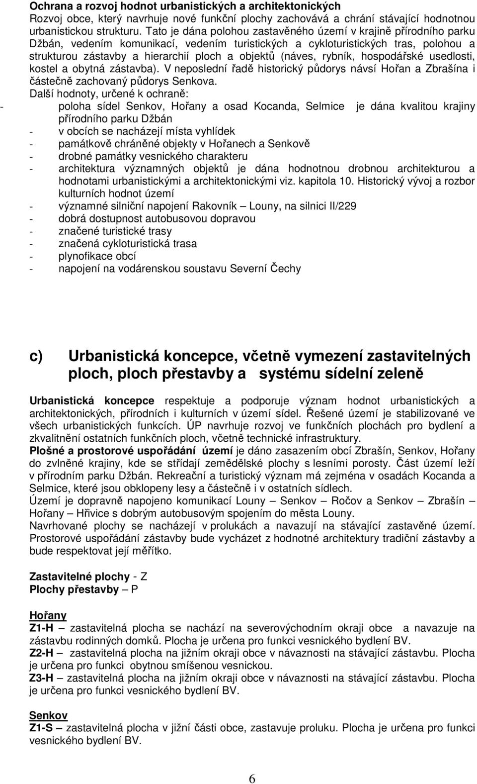 (náves, rybník, hospodářské usedlosti, kostel a obytná zástavba). V neposlední řadě historický půdorys návsí Hořan a Zbrašína i částečně zachovaný půdorys Senkova.