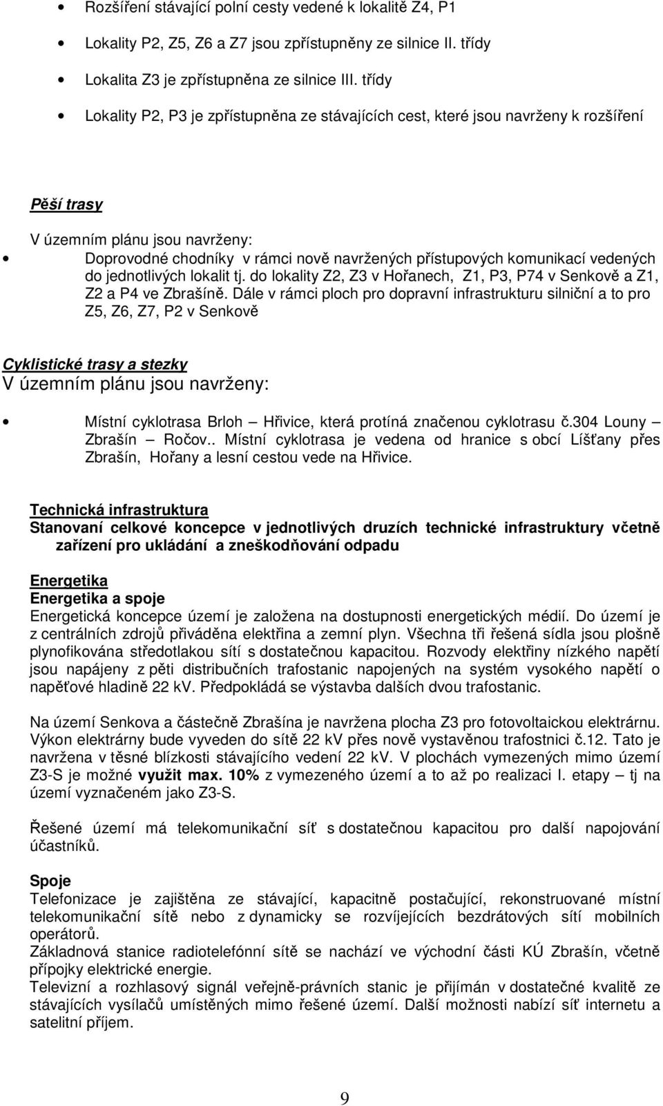 komunikací vedených do jednotlivých lokalit tj. do lokality Z2, Z3 v Hořanech, Z1, P3, P74 v Senkově a Z1, Z2 a P4 ve Zbrašíně.