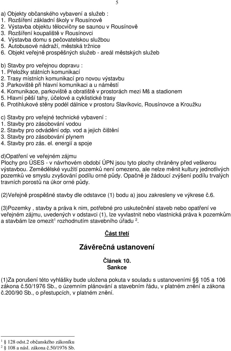 Přeložky státních komunikací 2. Trasy místních komunikací pro novou výstavbu 3.Parkoviště při hlavní komunikaci a u náměstí 4. Komunikace, parkoviště a obratiště v prostorách mezi Mš a stadionem 5.