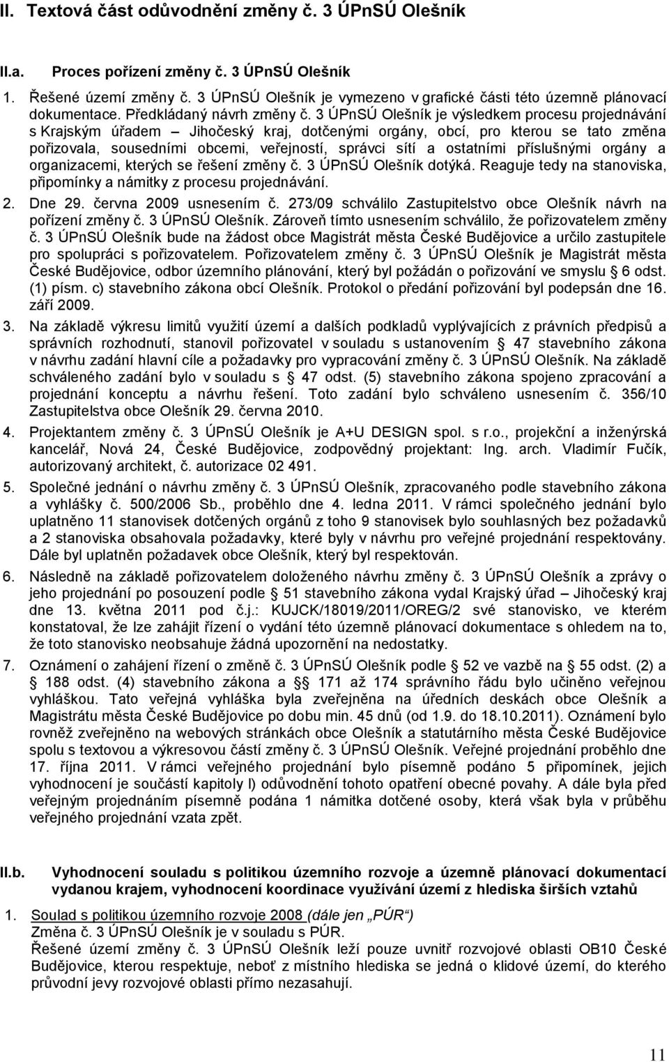 3 ÚPnSÚ Olešník je výsledkem procesu projednávání s Krajským úřadem Jihočeský kraj, dotčenými orgány, obcí, pro kterou se tato změna pořizovala, sousedními obcemi, veřejností, správci sítí a