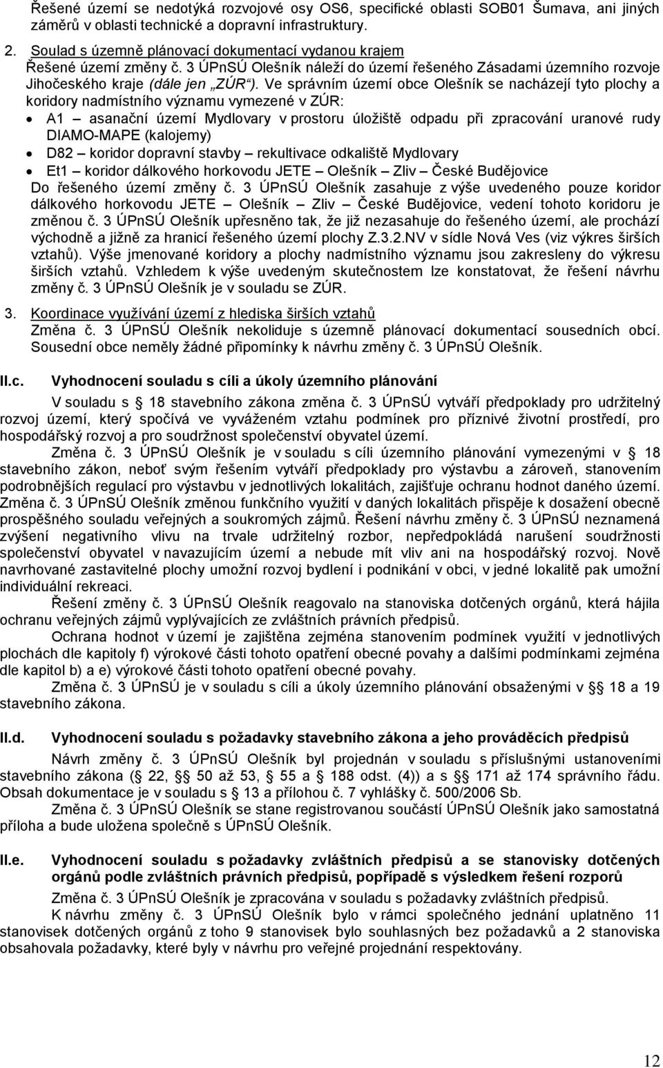 Ve správním území obce Olešník se nacházejí tyto plochy a koridory nadmístního významu vymezené v ZÚR: A1 asanační území Mydlovary v prostoru úložiště odpadu při zpracování uranové rudy DIAMO-MAPE