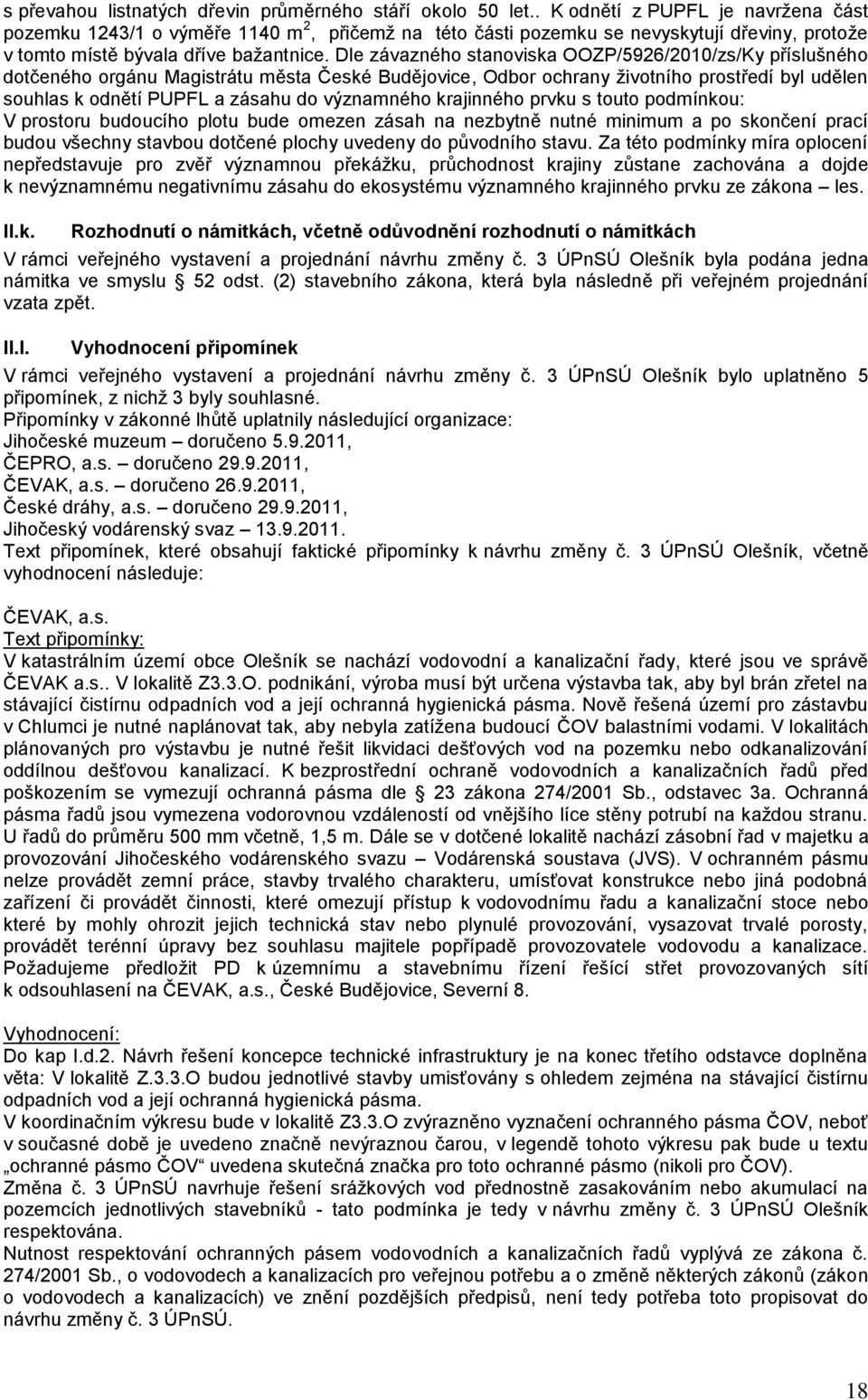 Dle závazného stanoviska OOZP/5926/2010/zs/Ky příslušného dotčeného orgánu Magistrátu města České Budějovice, Odbor ochrany životního prostředí byl udělen souhlas k odnětí PUPFL a zásahu do