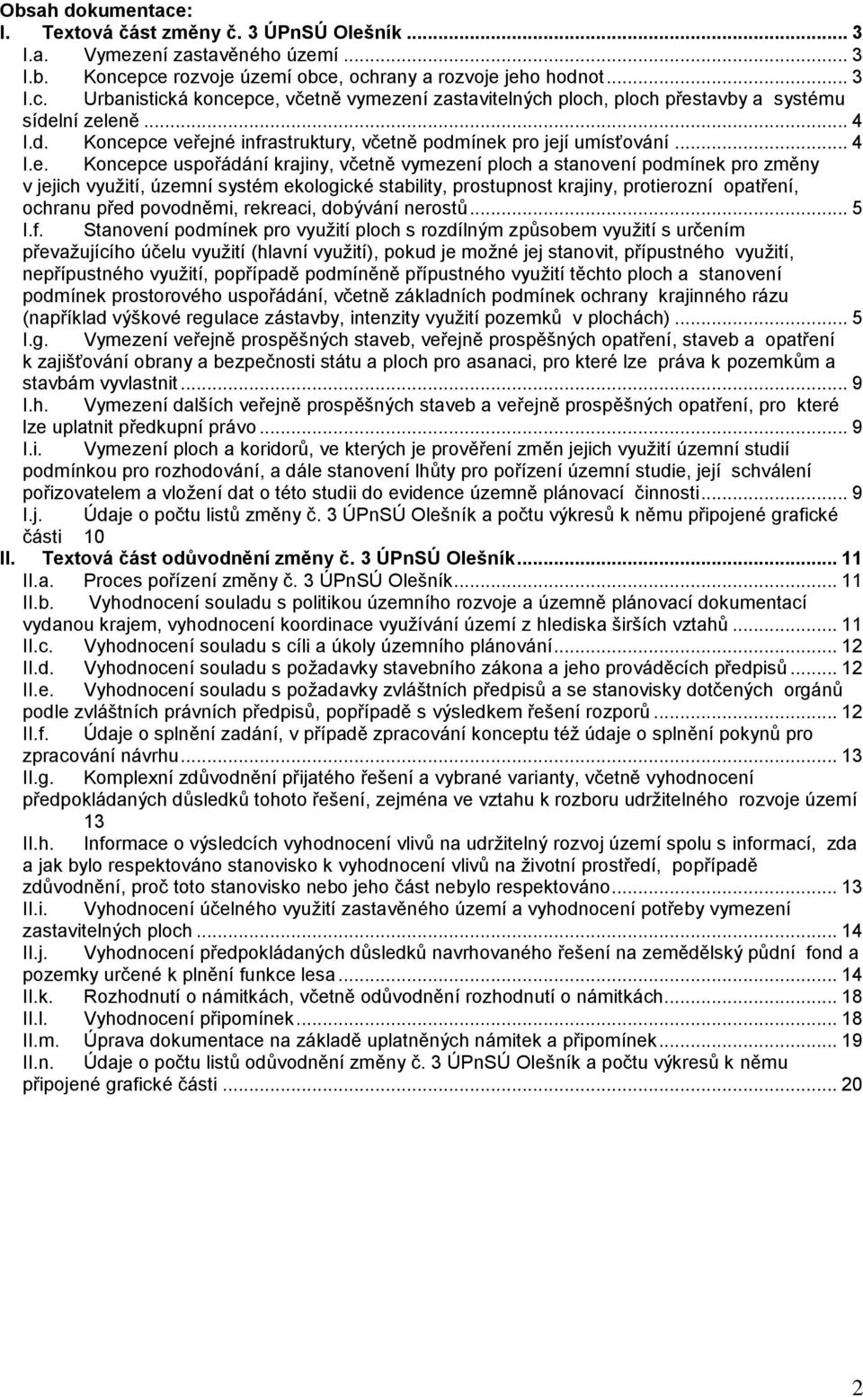 ce veřejné infrastruktury, včetně podmínek pro její umísťování... 4 I.e. Koncepce uspořádání krajiny, včetně vymezení ploch a stanovení podmínek pro změny v jejich využití, územní systém ekologické