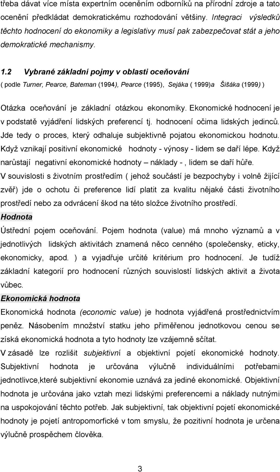 2 Vybrané základní pojmy v oblasti oceňování ( podle Turner, Pearce, Bateman (1994), Pearce (1995), Sejáka ( 1999)a Šišáka (1999) ) Otázka oceňování je základní otázkou ekonomiky.