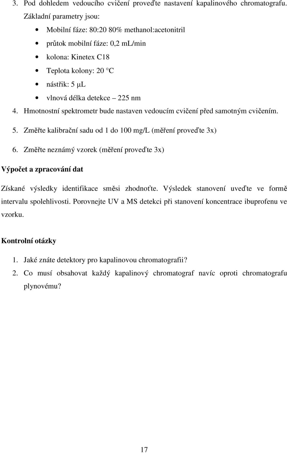 Hmotnostní spektrometr bude nastaven vedoucím cvičení před samotným cvičením. 5. Změřte kalibrační sadu od 1 do 100 mg/l (měření proveďte 3x) 6.