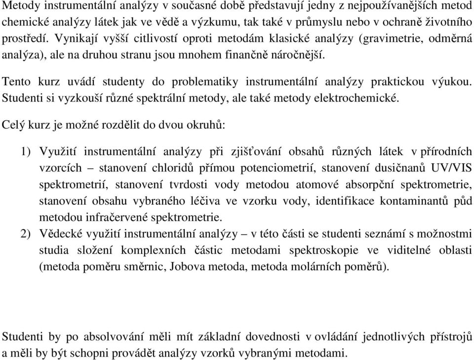 Tento kurz uvádí studenty do problematiky instrumentální analýzy praktickou výukou. Studenti si vyzkouší různé spektrální metody, ale také metody elektrochemické.