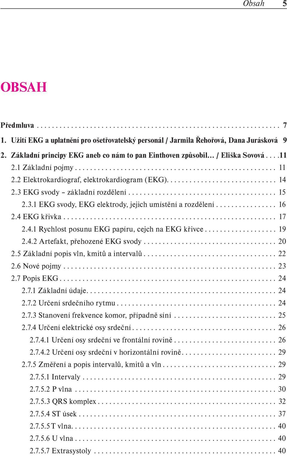 2 Elektrokardiograf, elektrokardiogram (EKG)............................. 14 2.3 EKG svody základní rozdělení....................................... 15 2.3.1 EKG svody, EKG elektrody, jejich umístění a rozdělení.