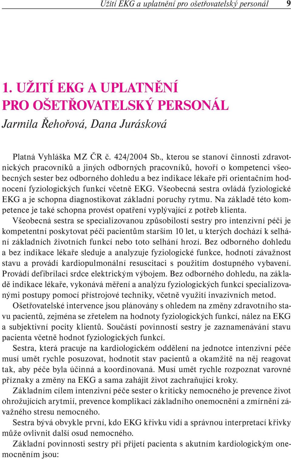 fyziologických funkcí včetně EKG. Všeobecná sestra ovládá fyziologické EKG a je schopna diagnostikovat základní poruchy rytmu.