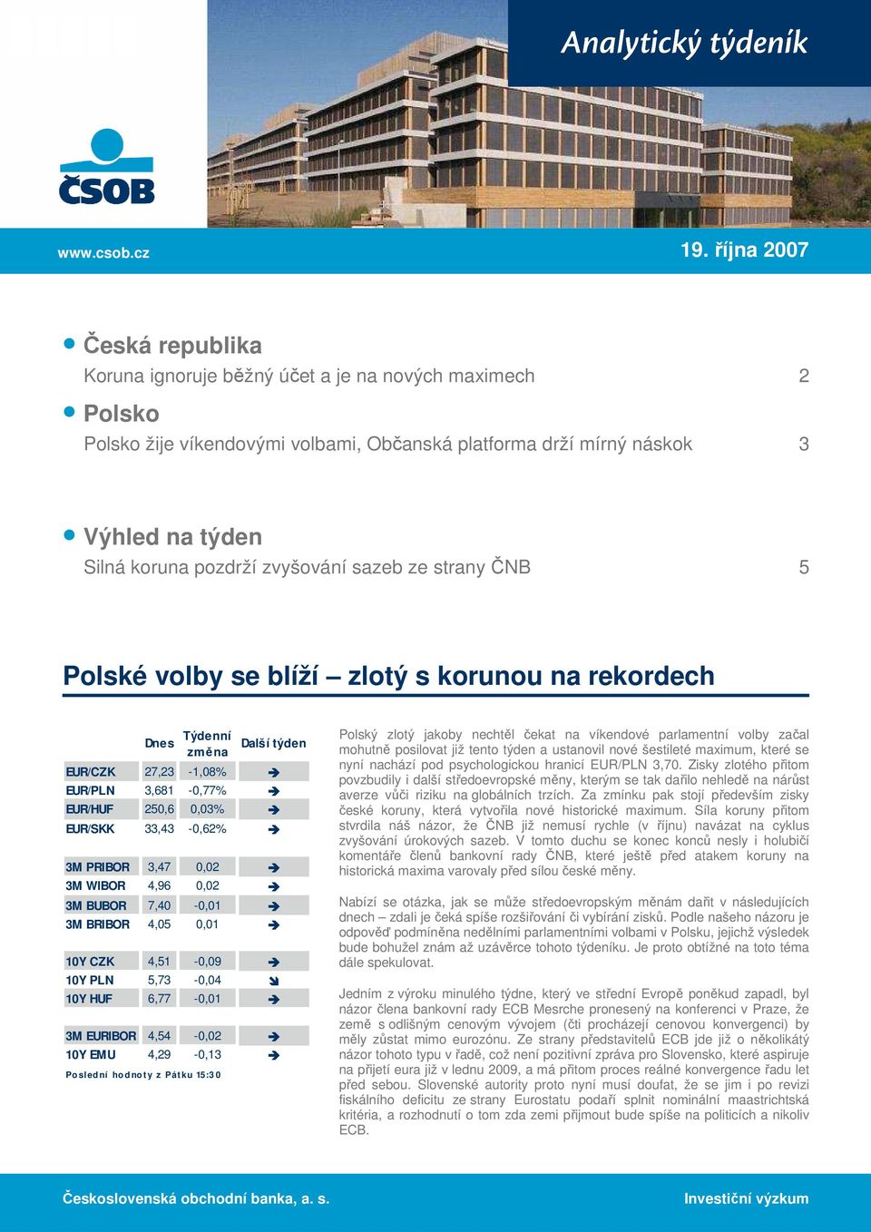 zvyšování sazeb ze strany ČNB 5 Polské volby se blíží zlotý s korunou na rekordech Dnes Týdenní změna Další týden EUR/CZK 27,23-1,08% EUR/PLN 3,681-0,77% EUR/HUF 250,6 0,03% EUR/SKK 33,43-0,62% 3M