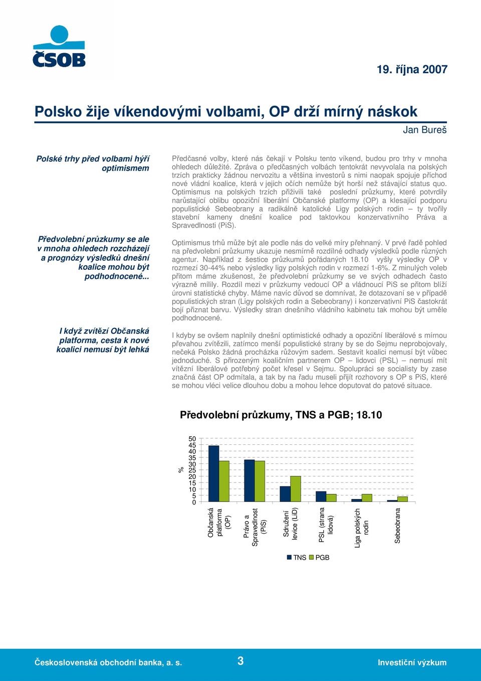 Zpráva o předčasných volbách tentokrát nevyvolala na polských trzích prakticky žádnou nervozitu a většina investorů s nimi naopak spojuje příchod nové vládní koalice, která v jejich očích nemůže být