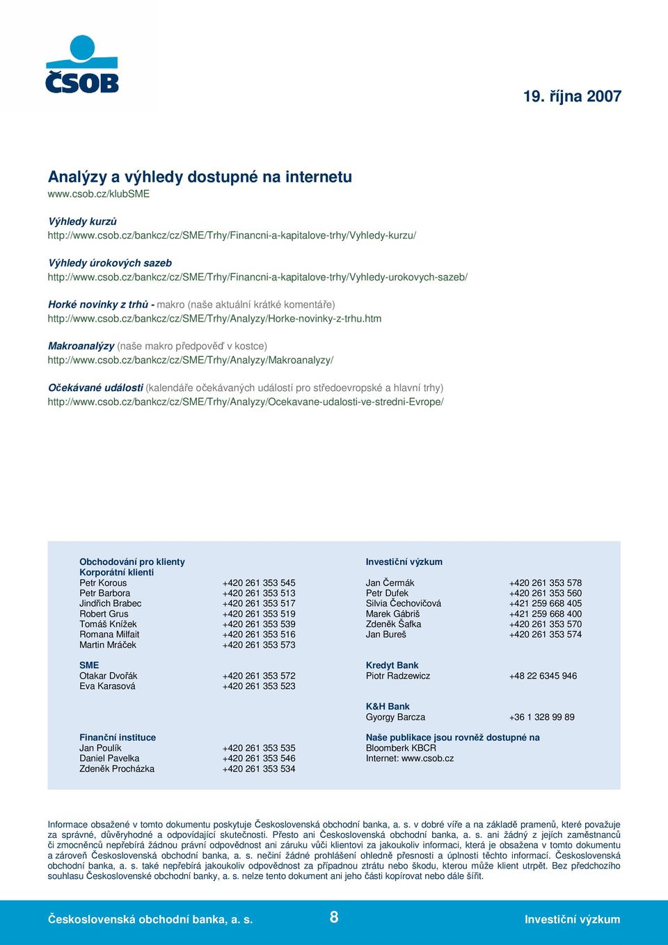 csob.cz/bankcz/cz/sme/trhy/analyzy/ocekavane-udalosti-ve-stredni-evrope/ Obchodování pro klienty Investiční výzkum Korporátní klienti Petr Korous +420 261 353 545 Jan Čermák +420 261 353 578 Petr