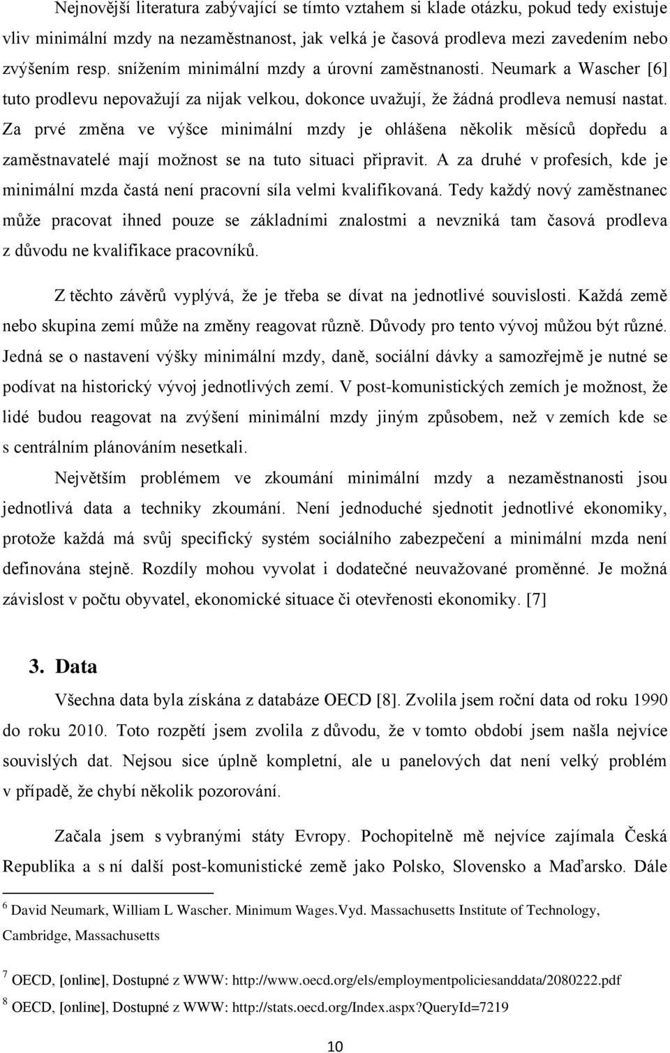 Za prvé změna ve výšce minimální mzdy je ohlášena několik měsíců dopředu a zaměstnavatelé mají možnost se na tuto situaci připravit.