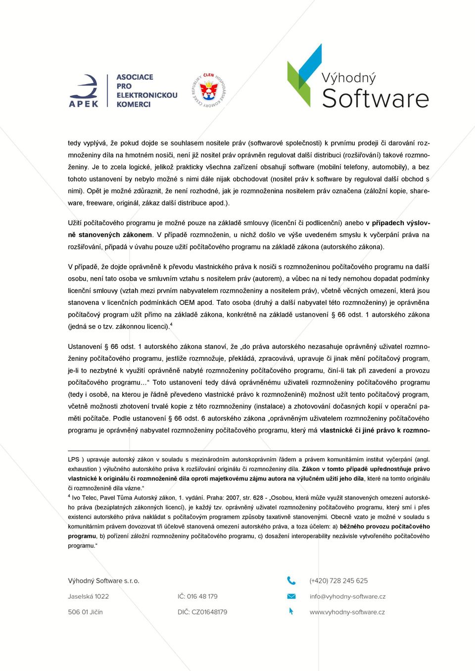 Je to zcela logické, jelikož prakticky všechna zařízení obsahují software (mobilní telefony, automobily), a bez tohoto ustanovení by nebylo možné s nimi dále nijak obchodovat (nositel práv k software