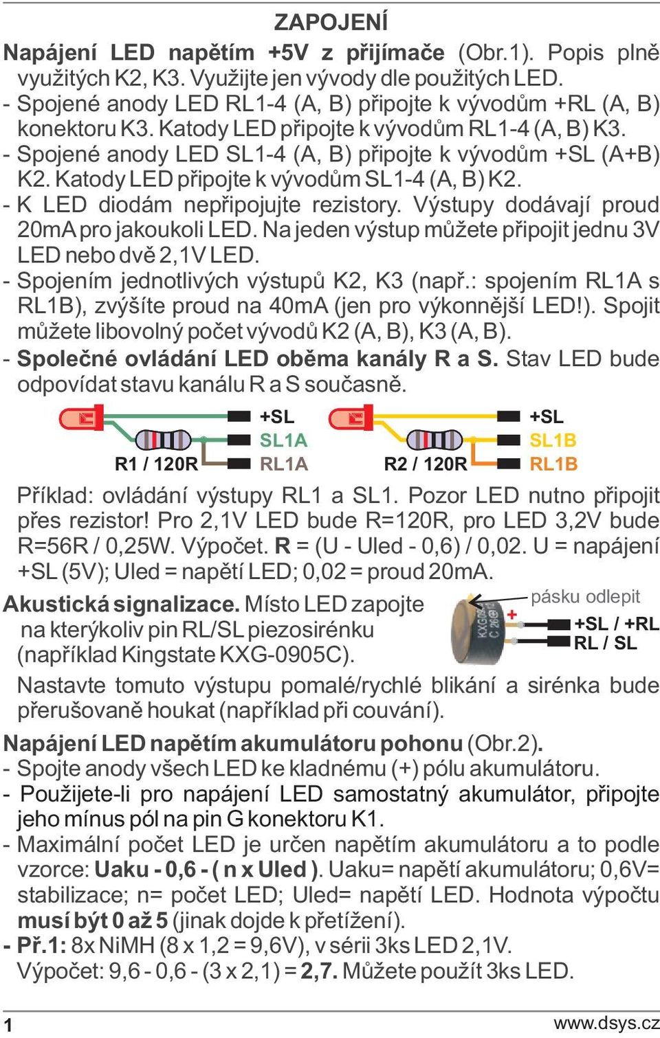 Výstupy dodávají proud 20mA pro jakoukoli LED. Na jeden výstup mùžete pøipojit jednu 3V LED nebo dvì 2,1V LED. - Spojením jednotlivých výstupù K2, K3 (napø.