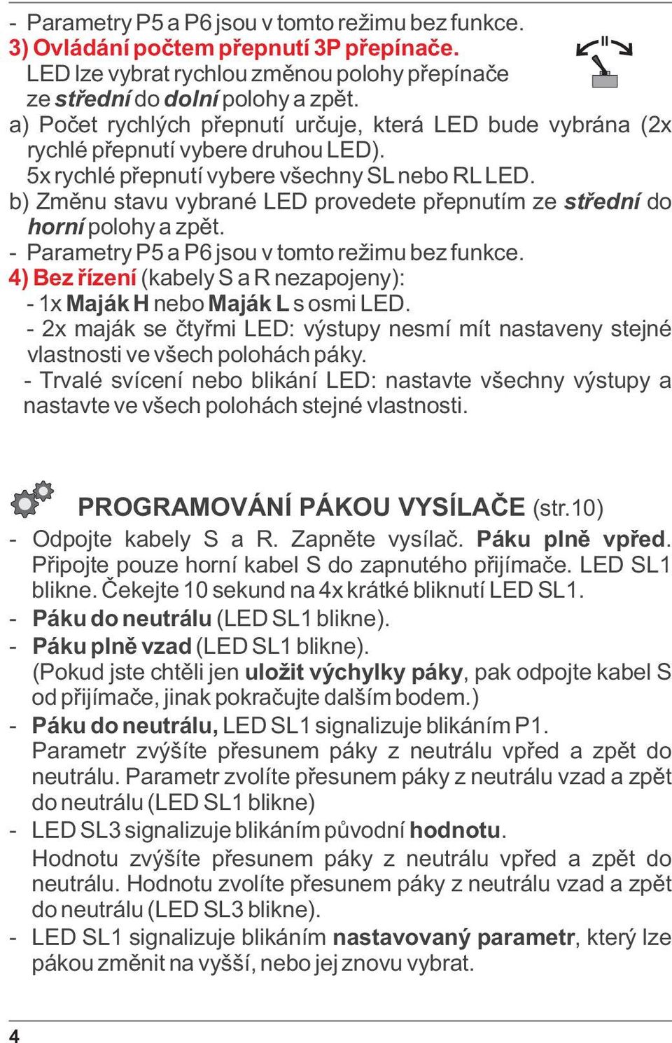b) Zmìnu stavu vybrané LED provedete pøepnutím ze støední do horní polohy a zpìt. - Parametry P5 a P6 jsou v tomto režimu bez funkce.