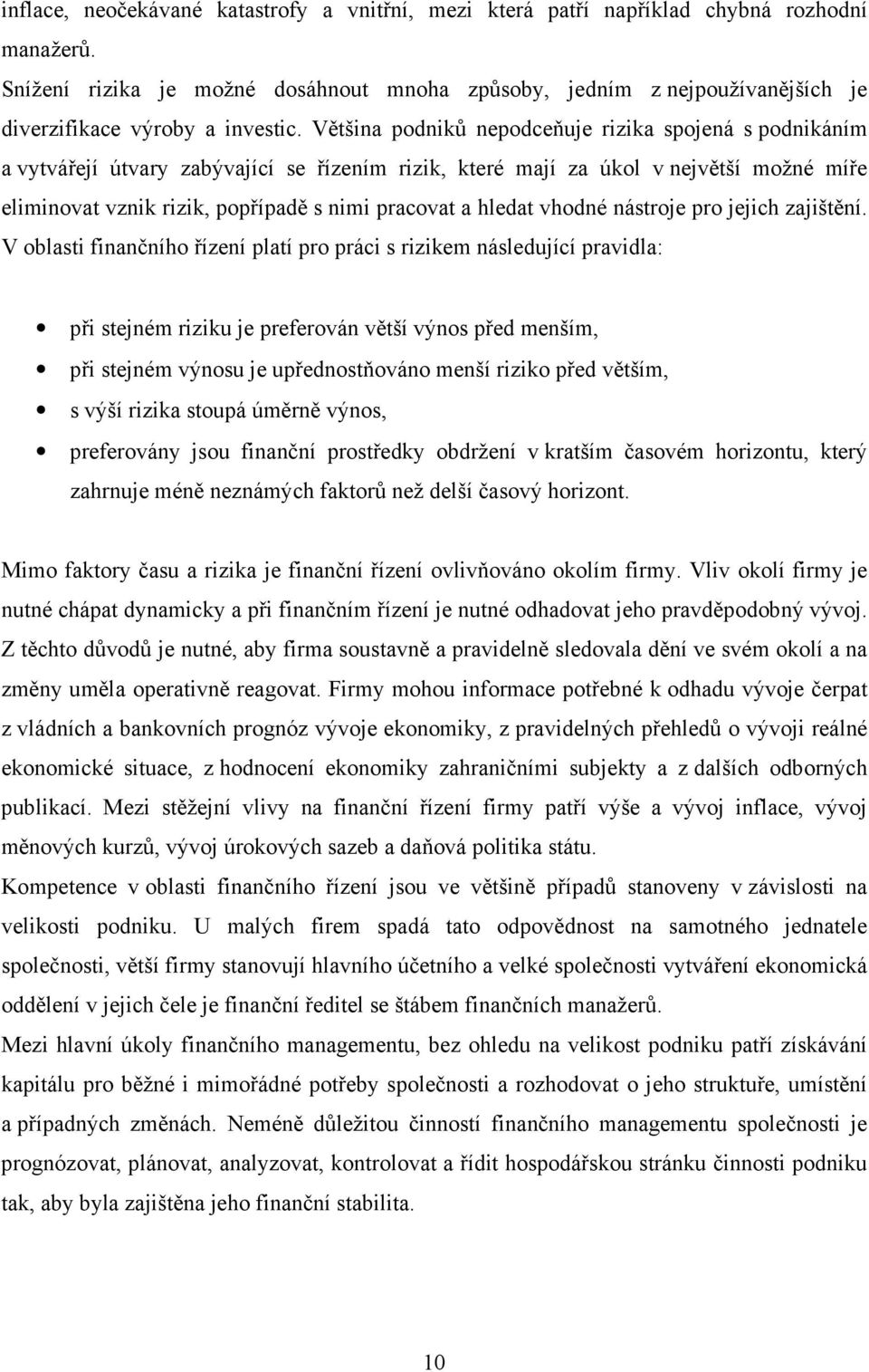 Většina podniků nepodceňuje rizika spojená s podnikáním a vytvářejí útvary zabývající se řízením rizik, které mají za úkol v největší možné míře eliminovat vznik rizik, popřípadě s nimi pracovat a