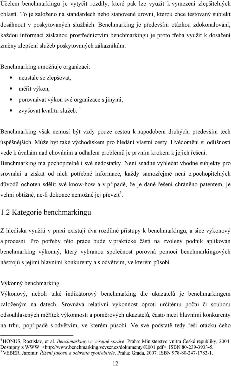 Benchmarking je především otázkou zdokonalování, každou informaci získanou prostřednictvím benchmarkingu je proto třeba využít k dosažení změny zlepšení služeb poskytovaných zákazníkům.