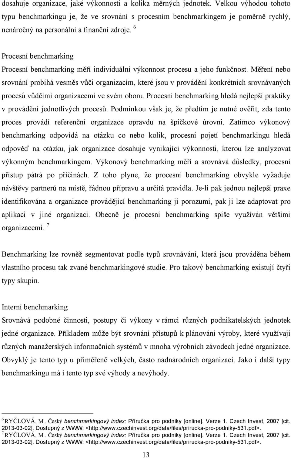 6 Procesní benchmarking Procesní benchmarking měří individuální výkonnost procesu a jeho funkčnost.